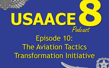 The USAACE-8 Podcast: Episode 10 - Aviation Tactics Transformation Initiative
